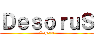 ＤｅｓｏｒｕＳ (Coprus)