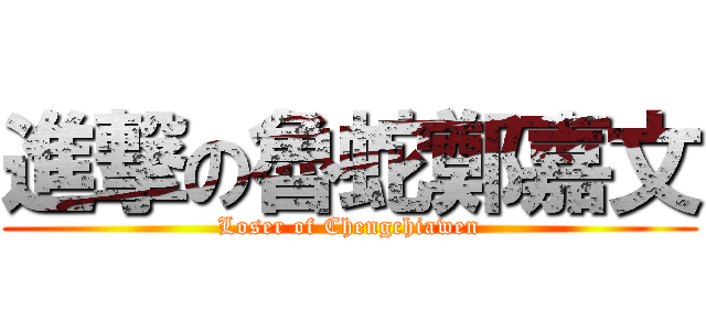 進撃の魯蛇鄭嘉文 (Loser of Chengchiawen)