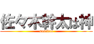 佐々木幹太は神 (sasakan)