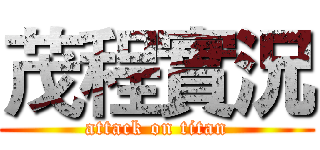 茂程實況 (attack on titan)