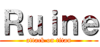 Ｒｕｉｎｅ (attack on titan)
