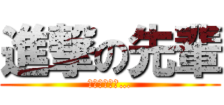 進撃の先輩 (マジで怖いよ…)