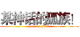 某神话的狐族！ (you tech FOX!)