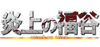 炎上の福谷 (attack on titan)