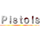 Ｐｉｓｔｏｌｓ ()