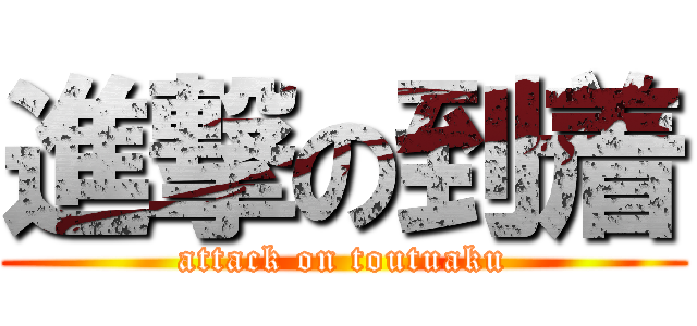 進撃の到着 (attack on toutuaku)