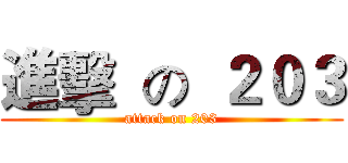 進擊  の  ２０３ (attack on 203)