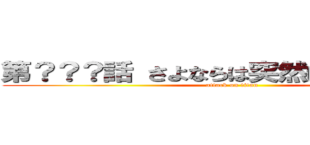 第？？？話 さよならは突然に…隘イ譚？ (attack on titan)