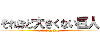 それほど大きくない巨人 (attack on titan)