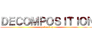 ＤＥＣＯＭＰＯＳＩＴＩＯＮ (the break up)