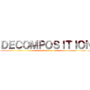 ＤＥＣＯＭＰＯＳＩＴＩＯＮ (the break up)