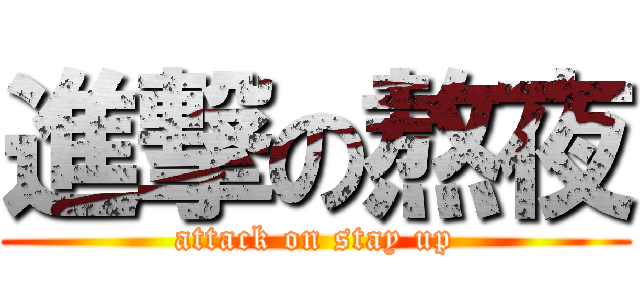 進撃の熬夜 (attack on stay up)