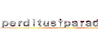 ｐｅｒｄｉｔｕｓ†ｐａｒａｄｉｓｕｓ (iconoclasm)