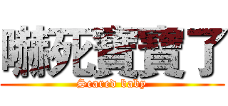 嚇死寶寶了 (Scared baby)