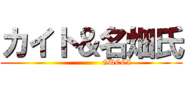 カイト＆名畑氏 (                    GUCCI)