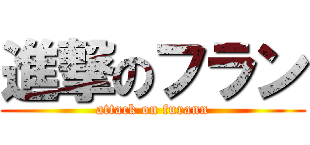 進撃のフラン (attack on furann)