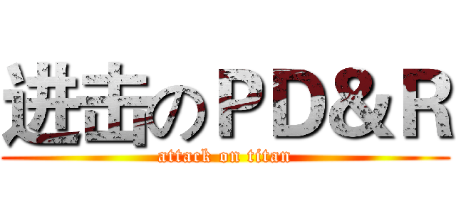 进击のＰＤ＆Ｒ (attack on titan)