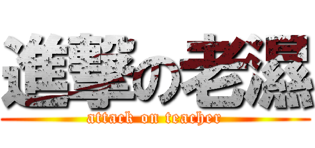 進撃の老濕 (attack on teacher)