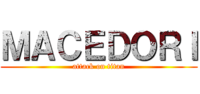 ＭＡＣＥＤＯＲＩ (attack on titan)