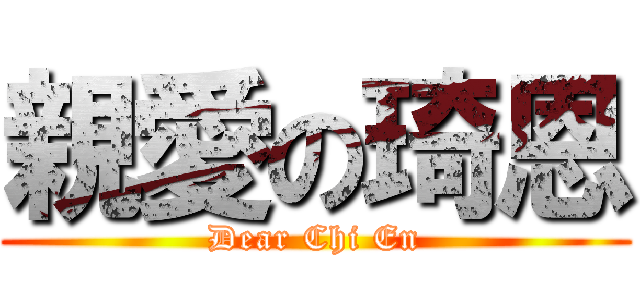 親愛の琦恩 (Dear Chi En)
