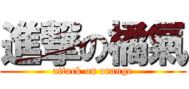 進撃の橘氣 (attack on orange)