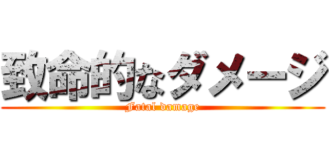 致命的なダメージ (Fatal damage)