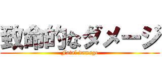 致命的なダメージ (Fatal damage)