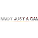 ＮＮＯＴ ＪＵＳＴ Ａ ＧＡＭＥ ()