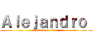 Ａｌｅｊａｎｄｒｏ  (attack on titan)