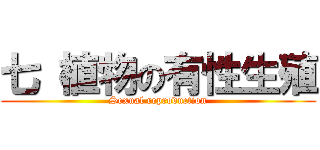 七 植物の有性生殖 (Sexual reproduction)