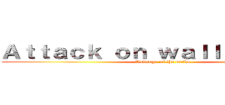 Ａｔｔａｃｋ ｏｎ ｗａｌｌ ｓｔｒｅｅｔ (Revenge of the nerds)
