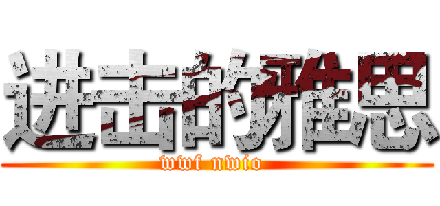 进击的雅思 (wwf nwio )
