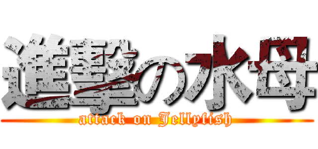 進擊の水母 (attack on Jellyfish)