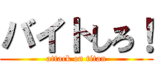 バイトしろ！ (attack on titan)