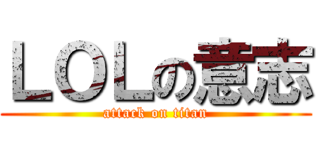 ＬＯＬの意志 (attack on titan)