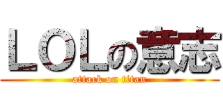ＬＯＬの意志 (attack on titan)