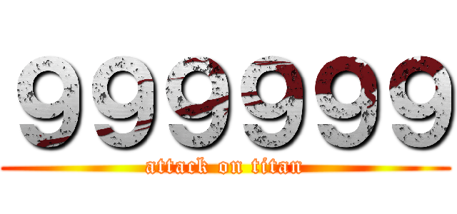 ９９９９９９ (attack on titan)