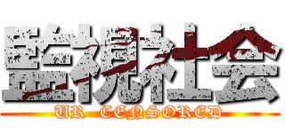 監視社会 (UR  CENSORED)