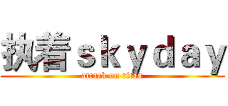 执着ｓｋｙｄａｙ (attack on titan)