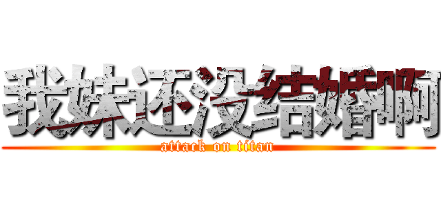 我妹还没结婚啊 (attack on titan)