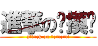 進撃の偷摸咪 (attack on tomomi)