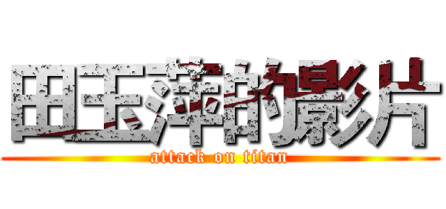 田玉萍的影片 (attack on titan)