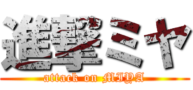 進撃ミヤ (attack on MIYA)