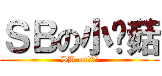 ＳＢの小蘑菇 (SB on小蘑菇)