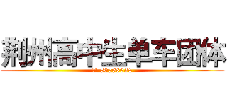 荆州高中生单车团体 (群号 50568658)