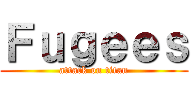 Ｆｕｇｅｅｓ (attack on titan)