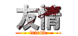 友情 (friend)