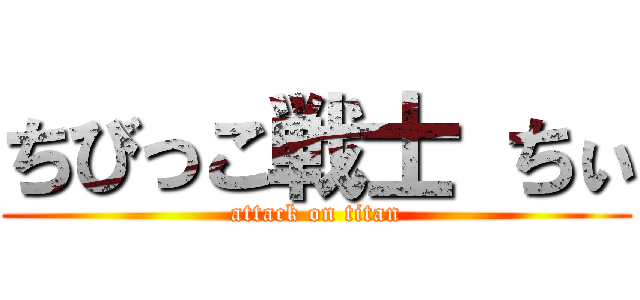 ちびっこ戦士 ちぃ (attack on titan)