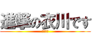 進撃の衣川です (てれにす)