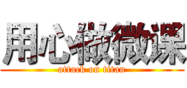 用心做微课 (attack on titan)